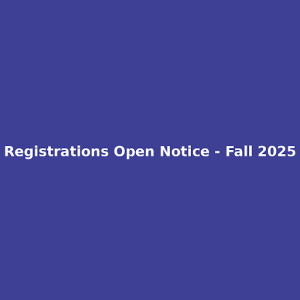 Registrations Open Notice - Fall 2025 - img